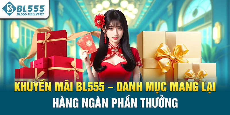 Khuyến Mãi BL555 – Danh Mục Mang Lại Hàng Ngàn Phần Thưởng