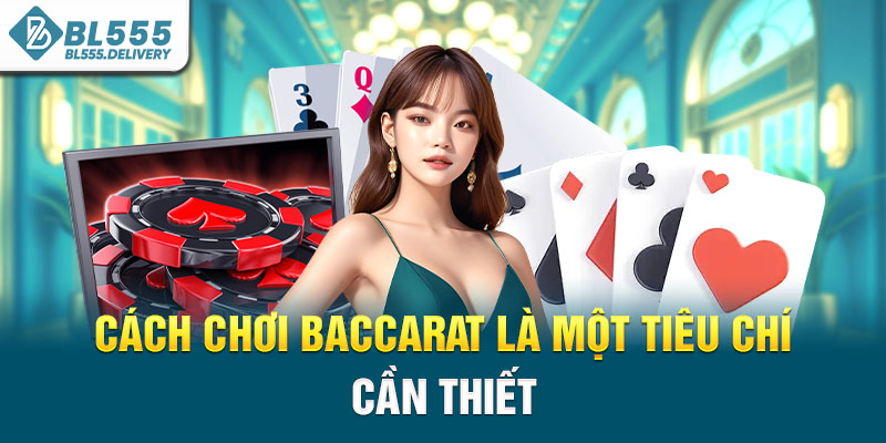 Cách chơi baccarat là một tiêu chí cần thiết