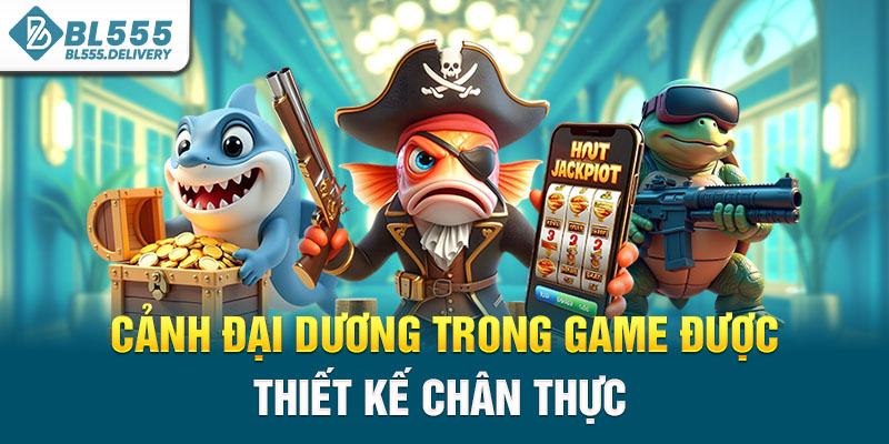 Cảnh đại dương trong game được thiết kế chân thực