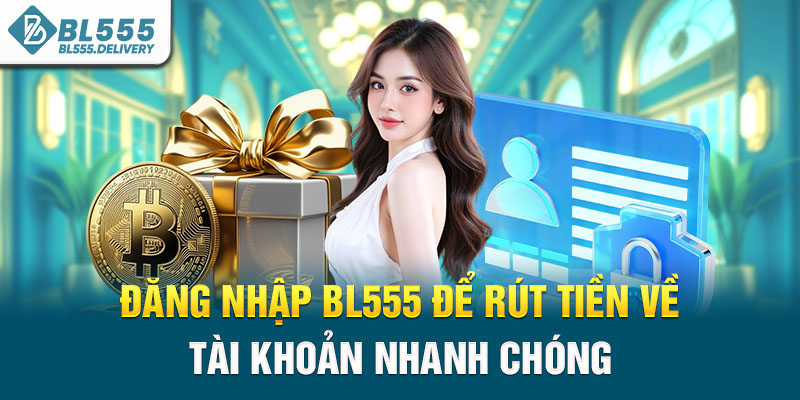 Đăng nhập BL555 để rút tiền về tài khoản nhanh chóng