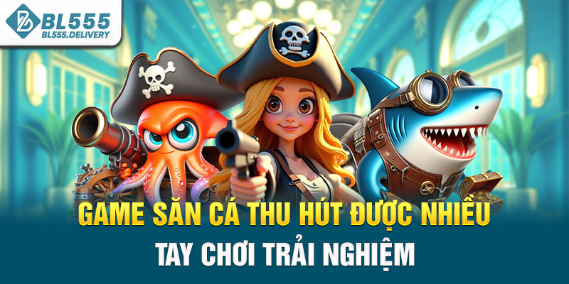 Game săn cá thu hút được nhiều tay chơi trải nghiệm
