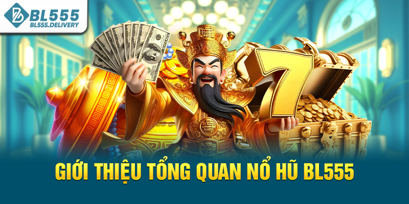 Giới thiệu tổng quan nổ hũ BL555