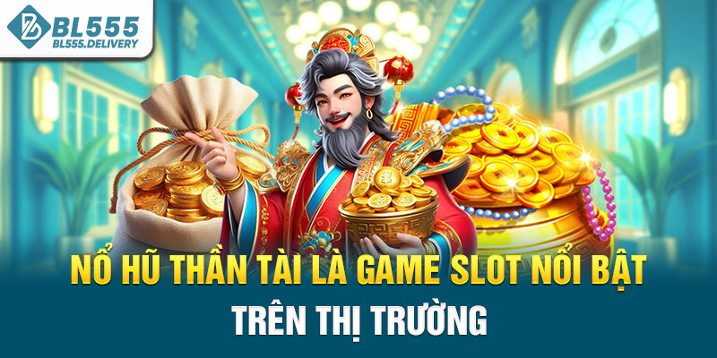 Nổ hũ thần tài là game slot nổi bật trên thị trường
