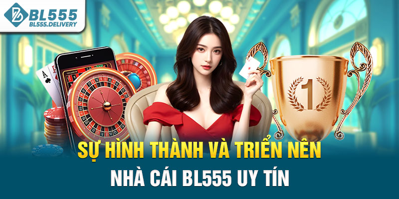Sự hình thành và triển nên nhà cái BL555 uy tín