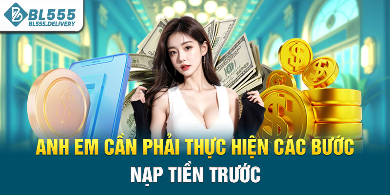 Anh em cần phải thực hiện các bước nạp tiền trước