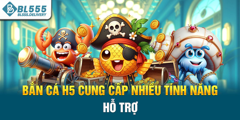 Bắn cá H5 cung cấp nhiều tính năng hỗ trợ