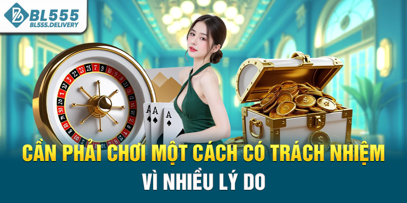 Cần phải chơi một cách có trách nhiệm vì nhiều lý do