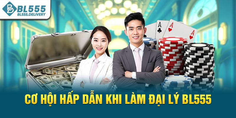 Cơ hội hấp dẫn khi làm đại lý BL555