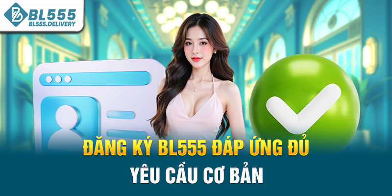 Đăng ký BL555 đáp ứng đủ yêu cầu cơ bản