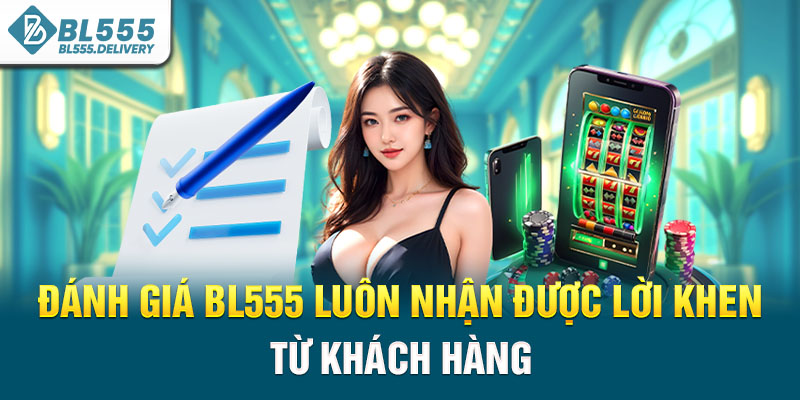 Đánh giá BL555 luôn nhận được lời khen từ khách hàng