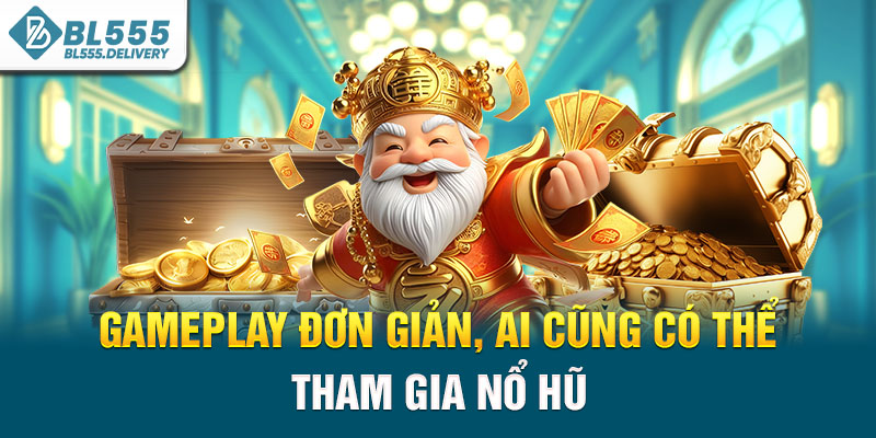 Gameplay đơn giản, ai cũng có thể tham gia nổ hũ