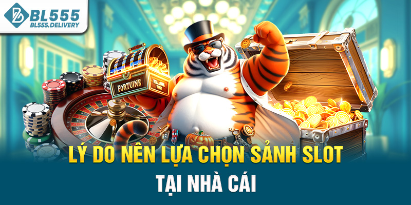 Lý do nên lựa chọn sảnh slot tại nhà cái