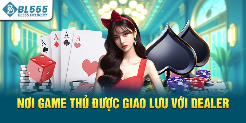 Nơi game thủ được giao lưu với dealer