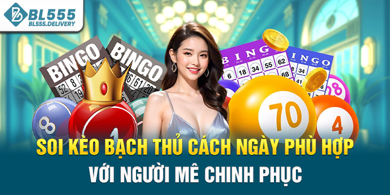 Soi kèo bạch thủ cách ngày phù hợp với người mê chinh phục