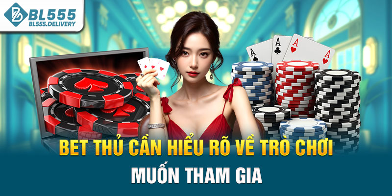 Bet thủ cần hiểu rõ về trò chơi muốn tham gia