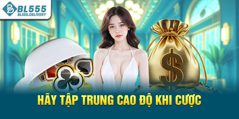 Hãy tập trung cao độ khi cược