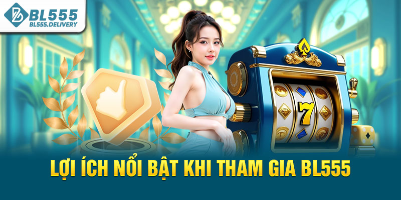 Lợi ích nổi bật khi tham gia BL555