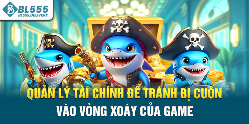 Quản lý tài chính để tránh bị cuốn vào vòng xoáy của game