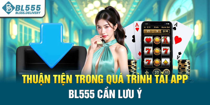 Thuận tiện trong quá trình tải app BL555 cần lưu ý