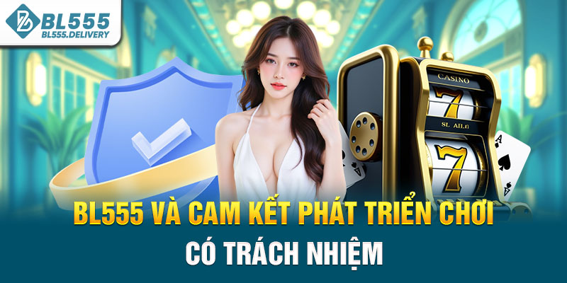 BL555 và cam kết phát triển chơi có trách nhiệm