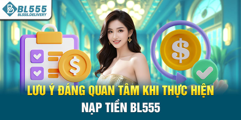Lưu ý đáng quan tâm khi thực hiện nạp tiền BL555